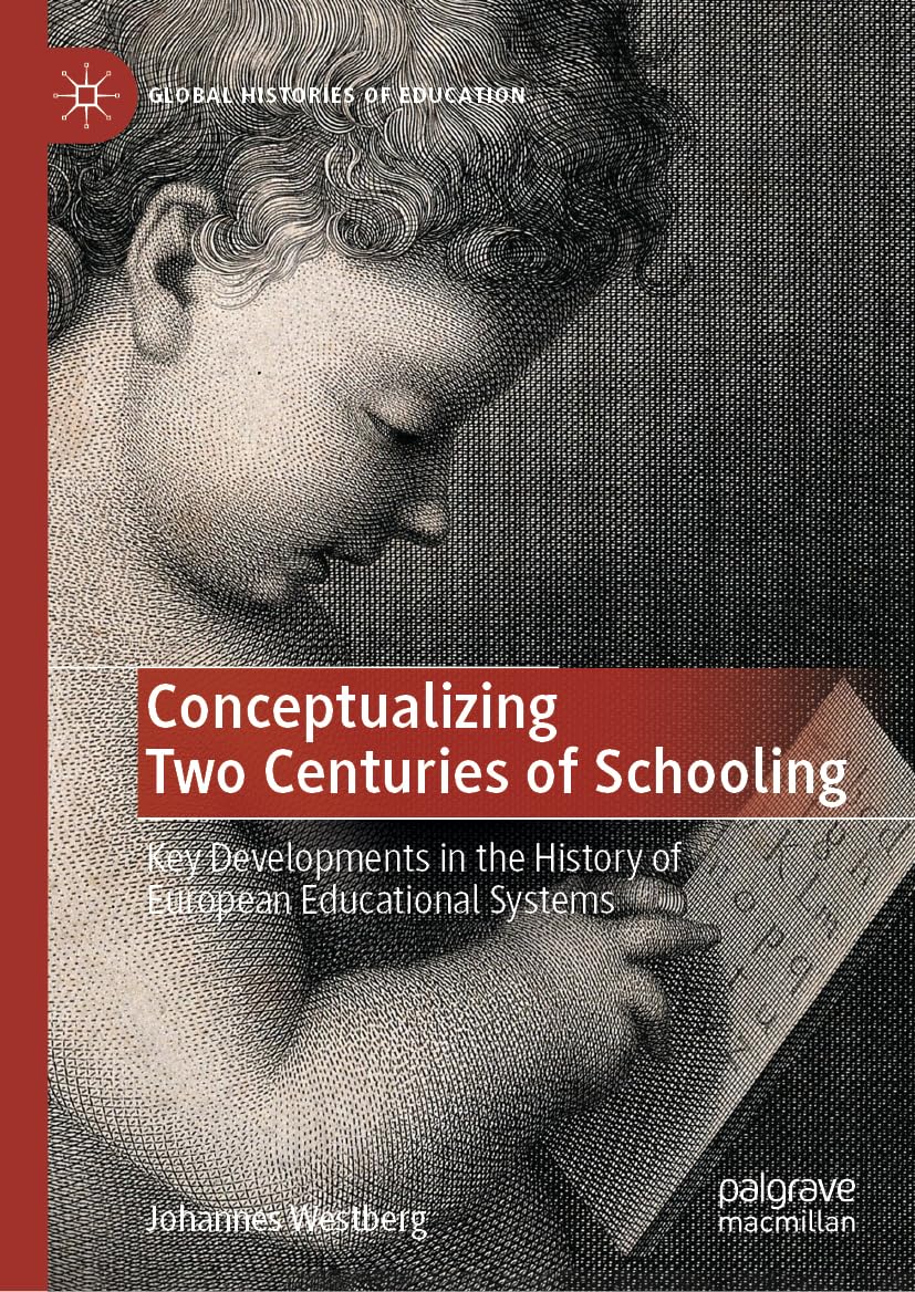 Conceptualizing Two Centuries of Schooling: Key Developments in the History of European Educational Systems (Global Histories of Education)