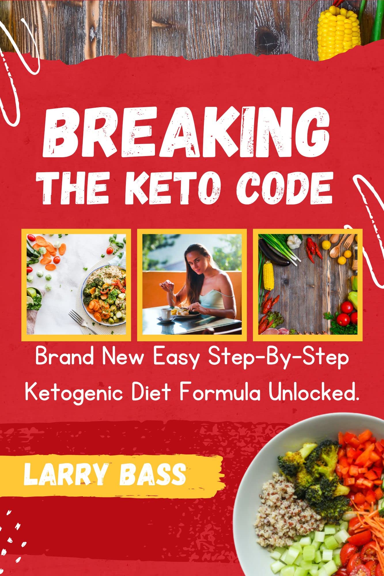 Breaking The Keto Code : Brand New Easy Step-By-Step Ketogenic Diet Formula Unlocked. (LARRY's COOKBOOK)
