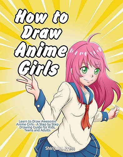 How to Draw Anime Girls: Learn to Draw Awesome Anime Girls - A Step by Step Drawing Guide for Kids, Teens and Adults
