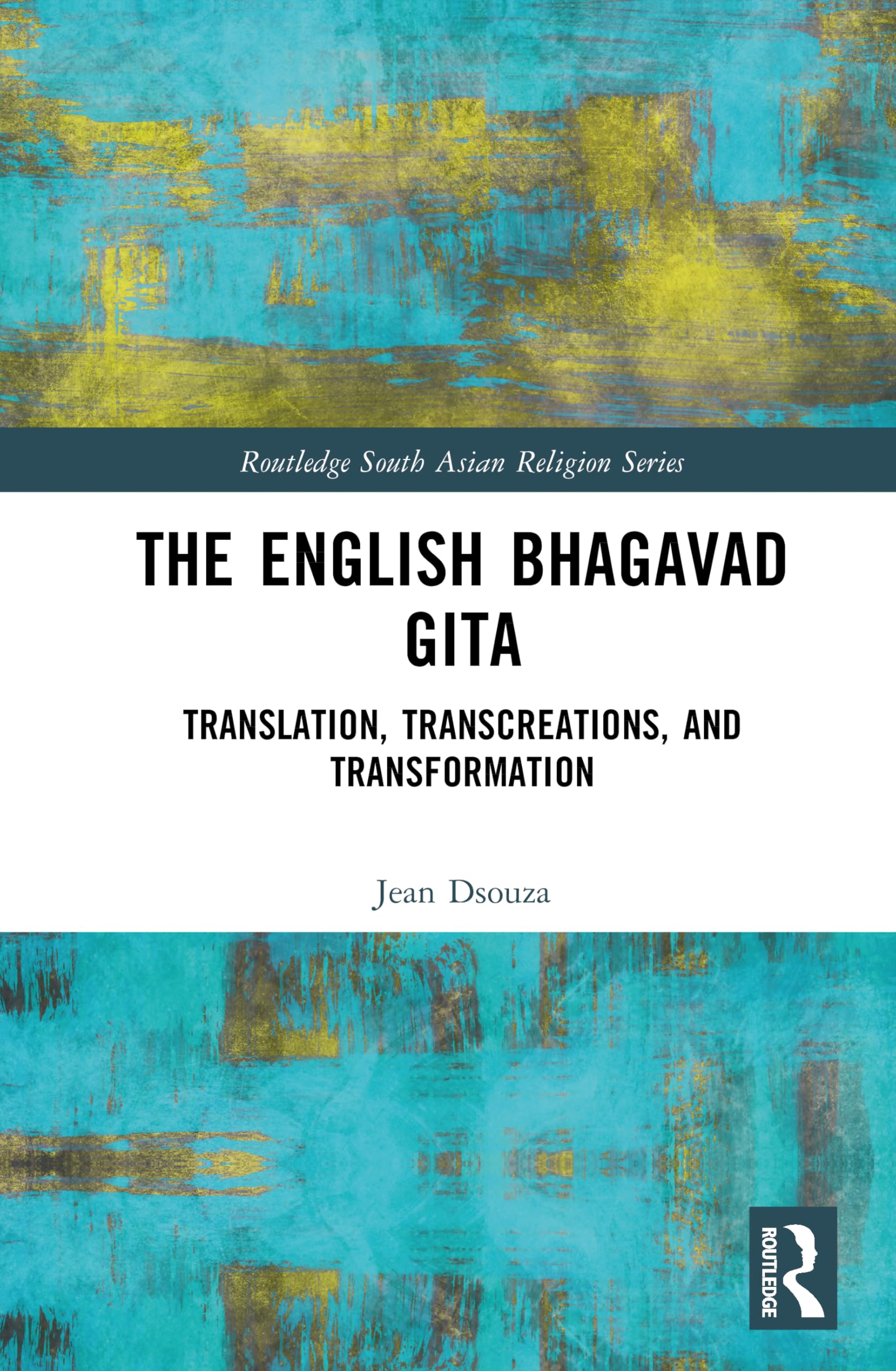 The English Bhagavad Gita: Translation, Transcreations, and Transformation (Routledge South Asian Religion Series)