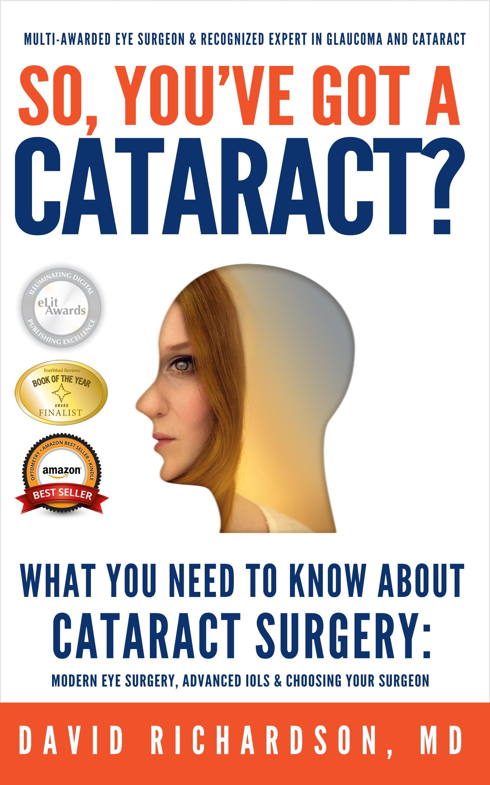 So You've Got A Cataract?: What You Need to Know About Cataract Surgery: A Patient's Guide to Modern Eye Surgery, Advanced Intraocular Lenses & Choosing Your Surgeon