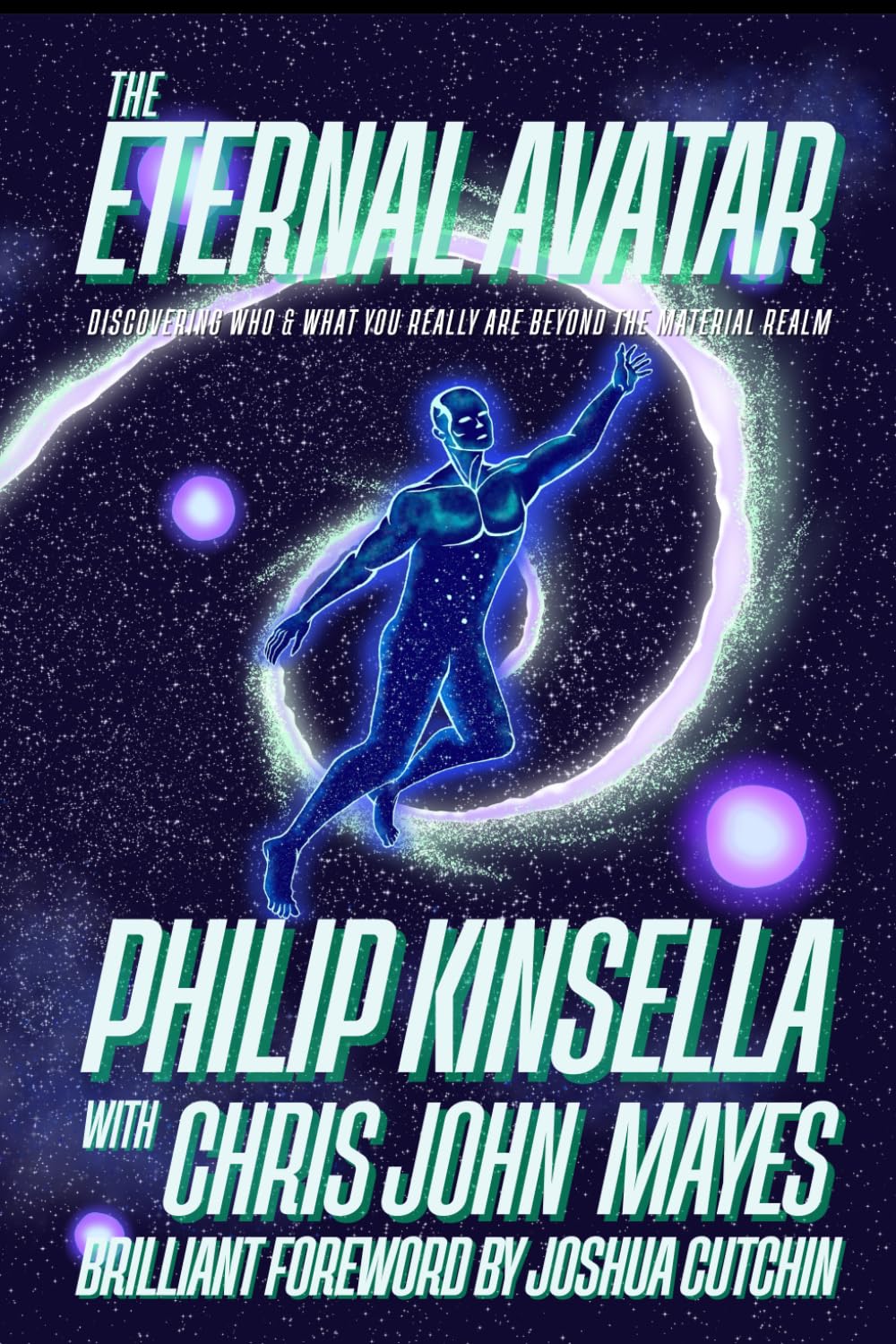 The Eternal Avatar: Discovering Who & What You Really Are Beyond the Material Realm