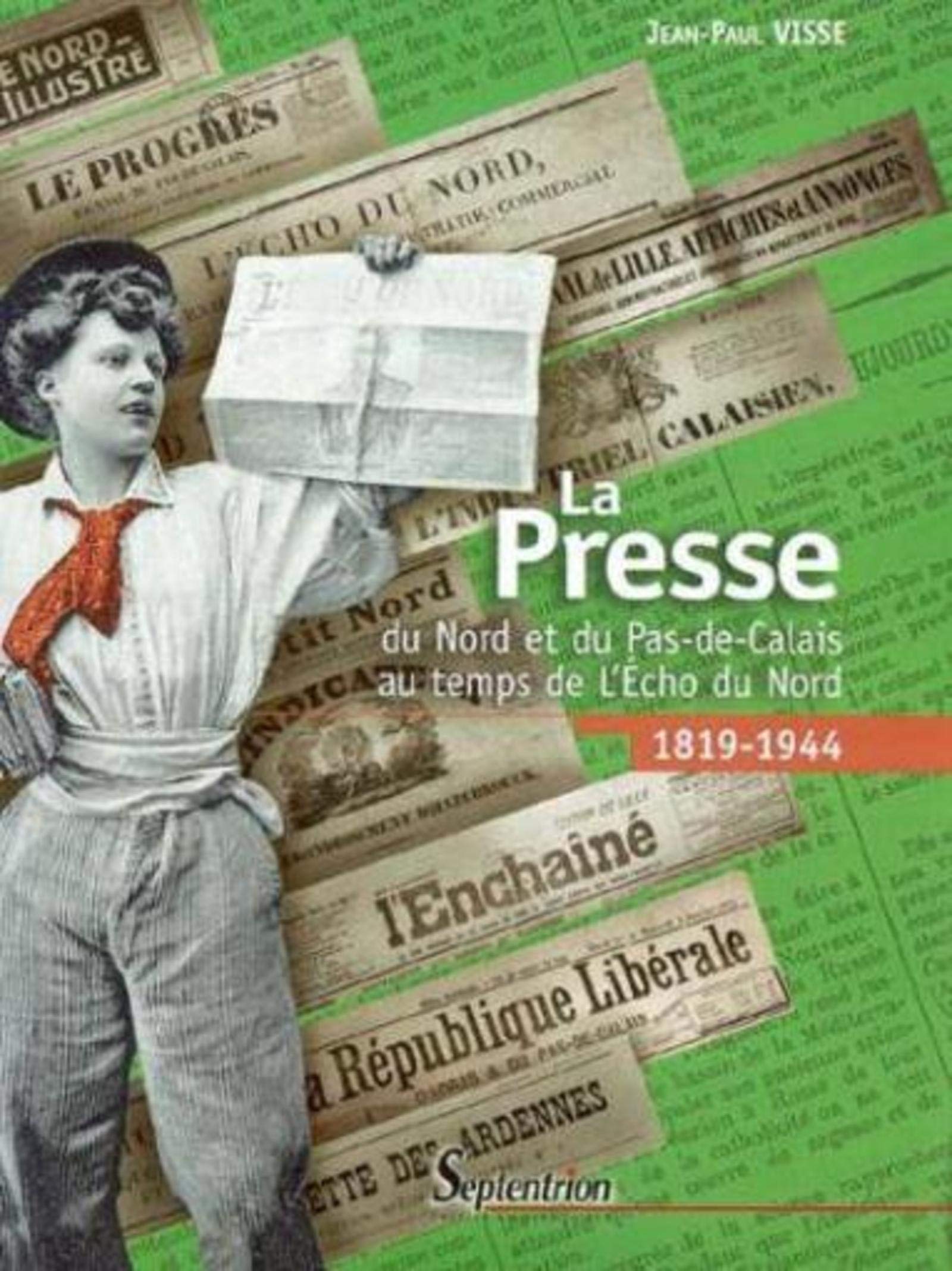 LA PRESSE DU NORD ET DU PAS-DE-CALAIS AU TEMPS DE L''ECHO DU NORD (1819-1944)