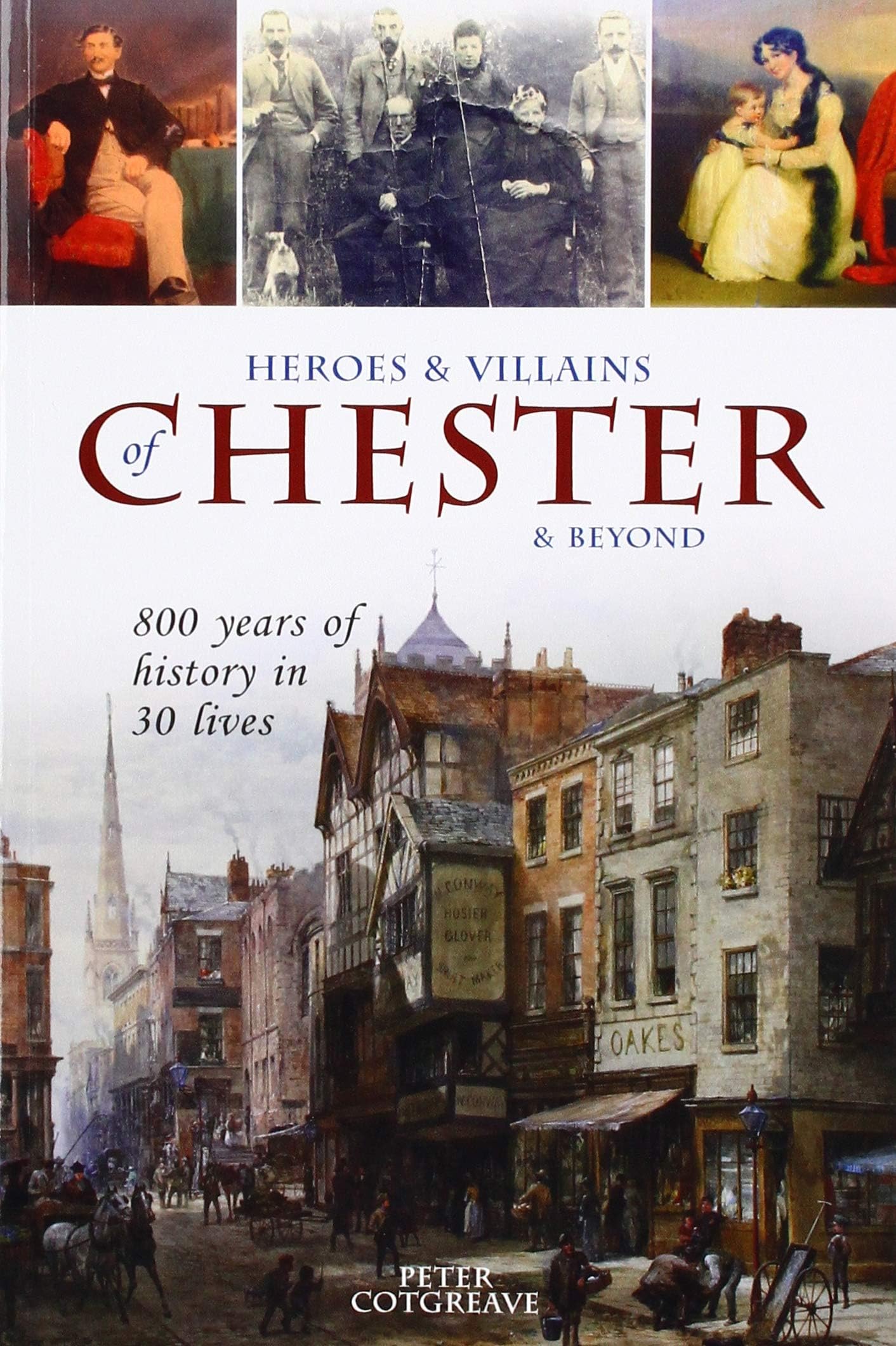 Heroes and Villains of Chester and beyond: 800 years of history in 30 lives
