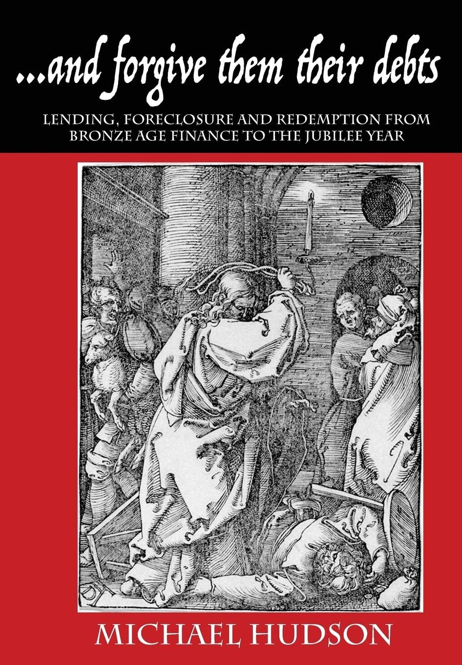 ..and Forgive Them Their Debts: Lending, Foreclosure and Redemption from Bronze Age Finance to the Jubilee Year (Tyranny of Debt)