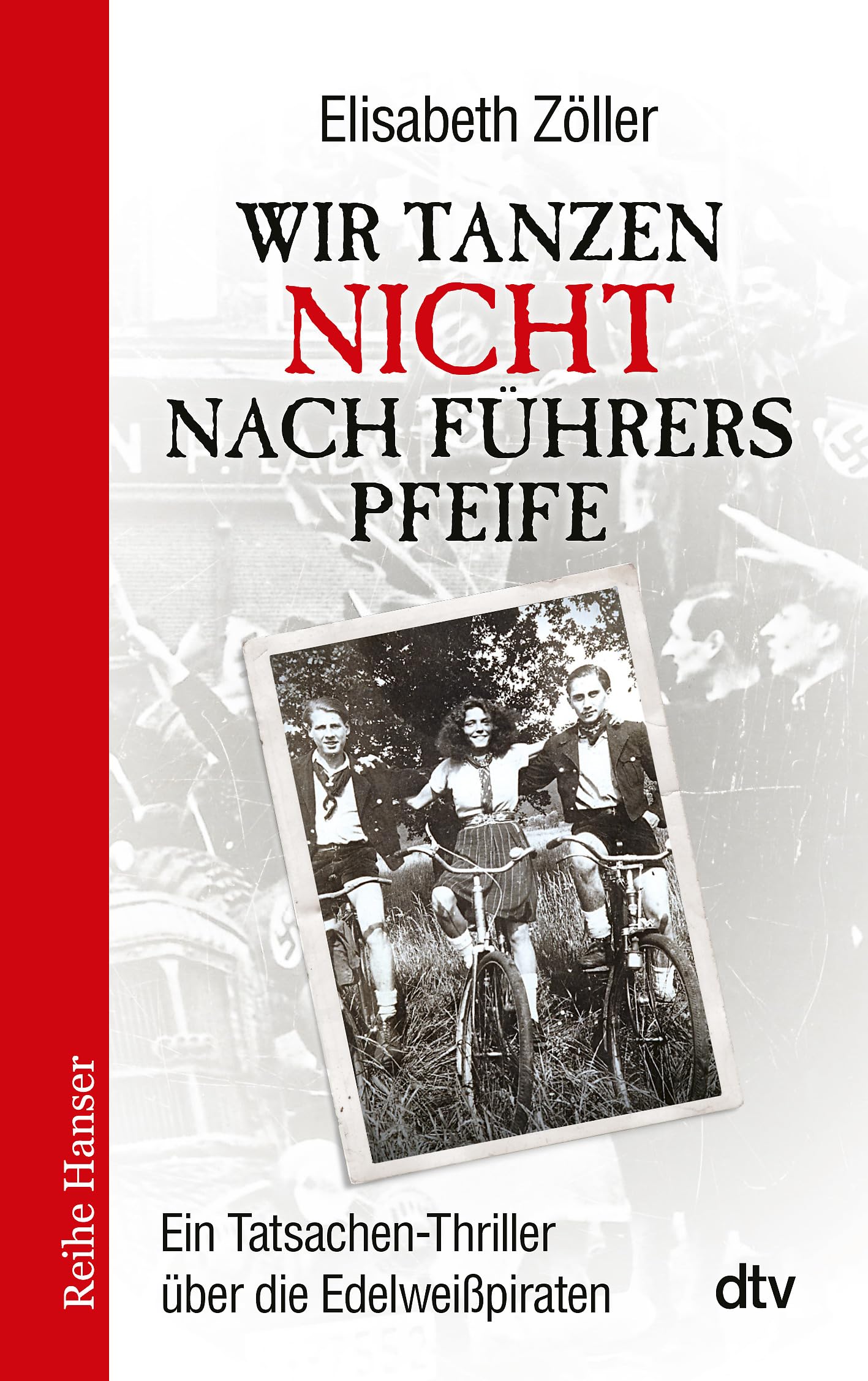 Wir tanzen nicht nach Führers Pfeife: Ein Tatsachen-Thriller über die Edelweißpiraten