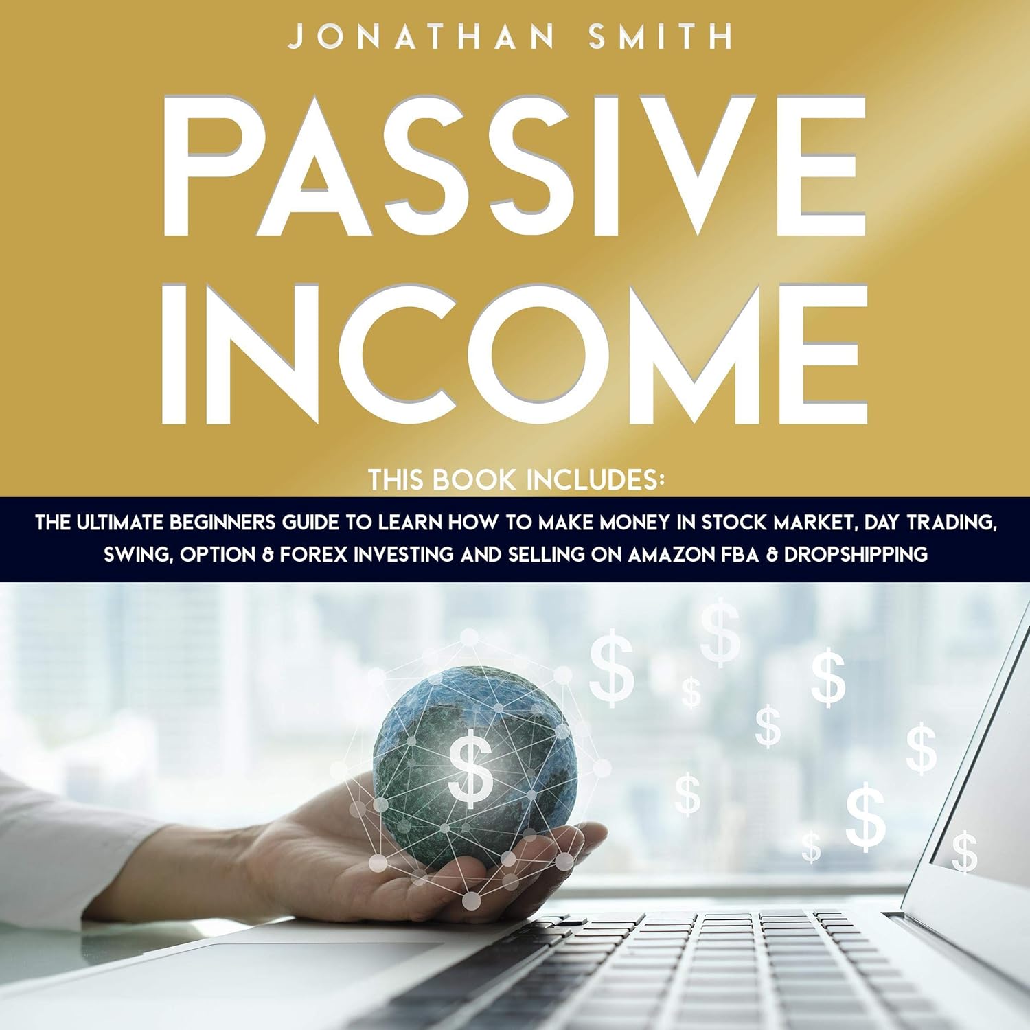 Passive Income: This Book Includes: The Ultimate Beginners Guide to Learn How to Make Money in Stock Market, Day Trading, Swing, Option & Forex Investing and Selling on Amazon FBA & Dropshipping Beginners Guide!