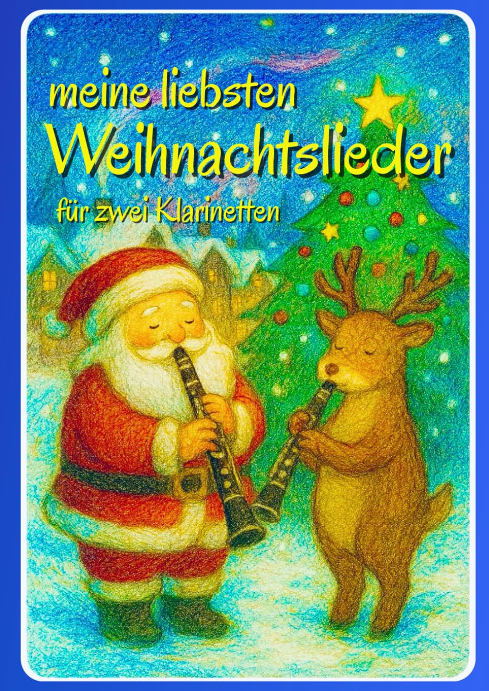 Meine liebsten Weihnachtslieder für zwei Klarinetten: Weihnachtsfreude im Duettt - für Anfänger und Fortgeschrittene