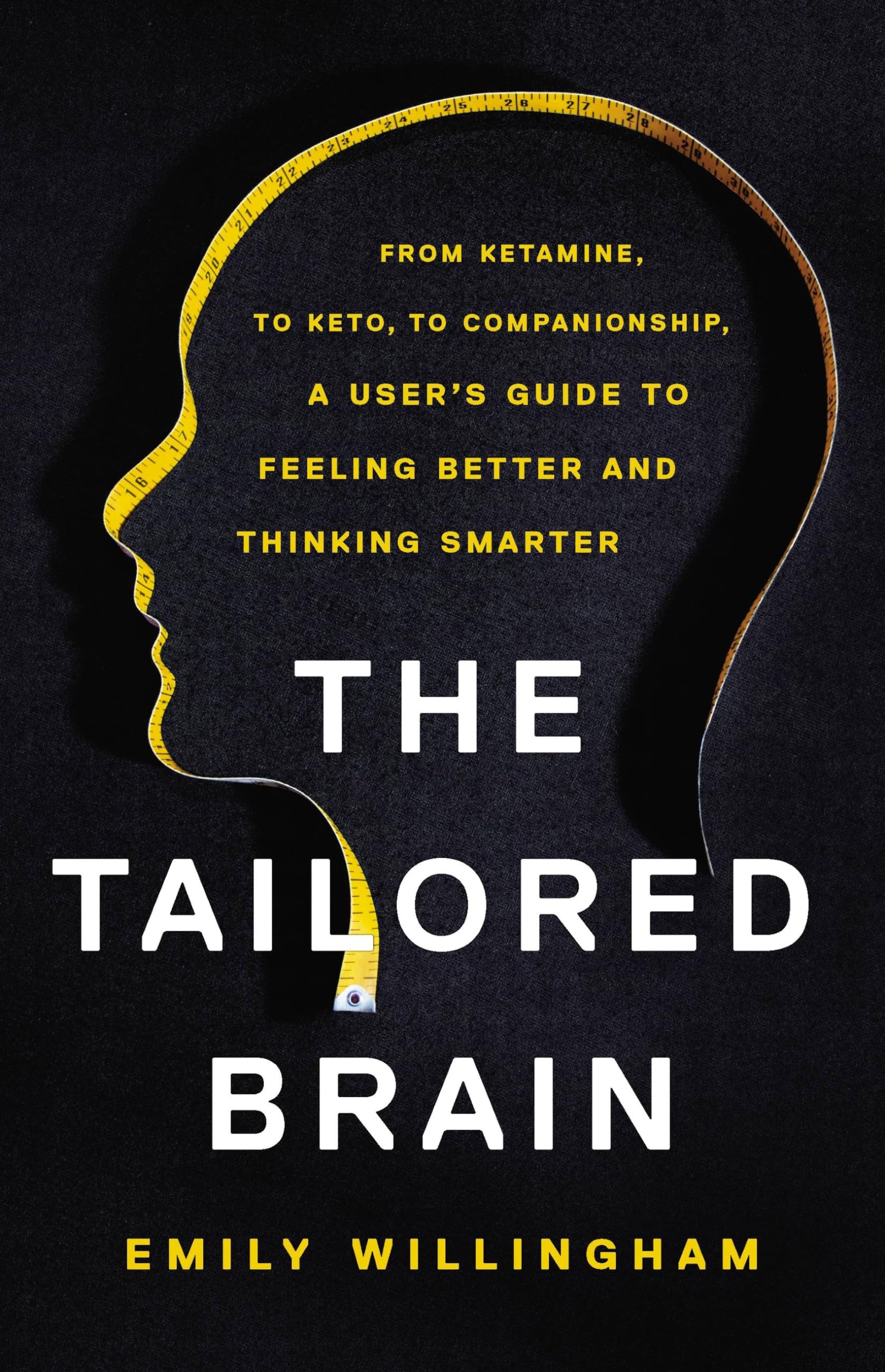 Basic Books The Tailored Brain: From Ketamine, to Keto, to Companionship, a User's Guide to Feeling Better and Thinking Smarter