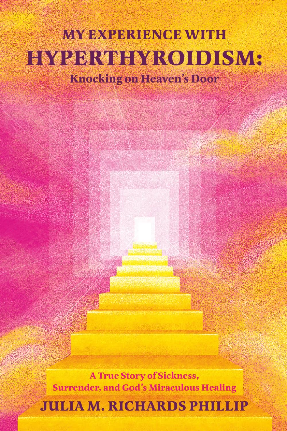 My Experience with Hyperthyroidism: Knocking on Heaven's Door: A True Story of Sickness, Surrender, and God's Miraculous Healing