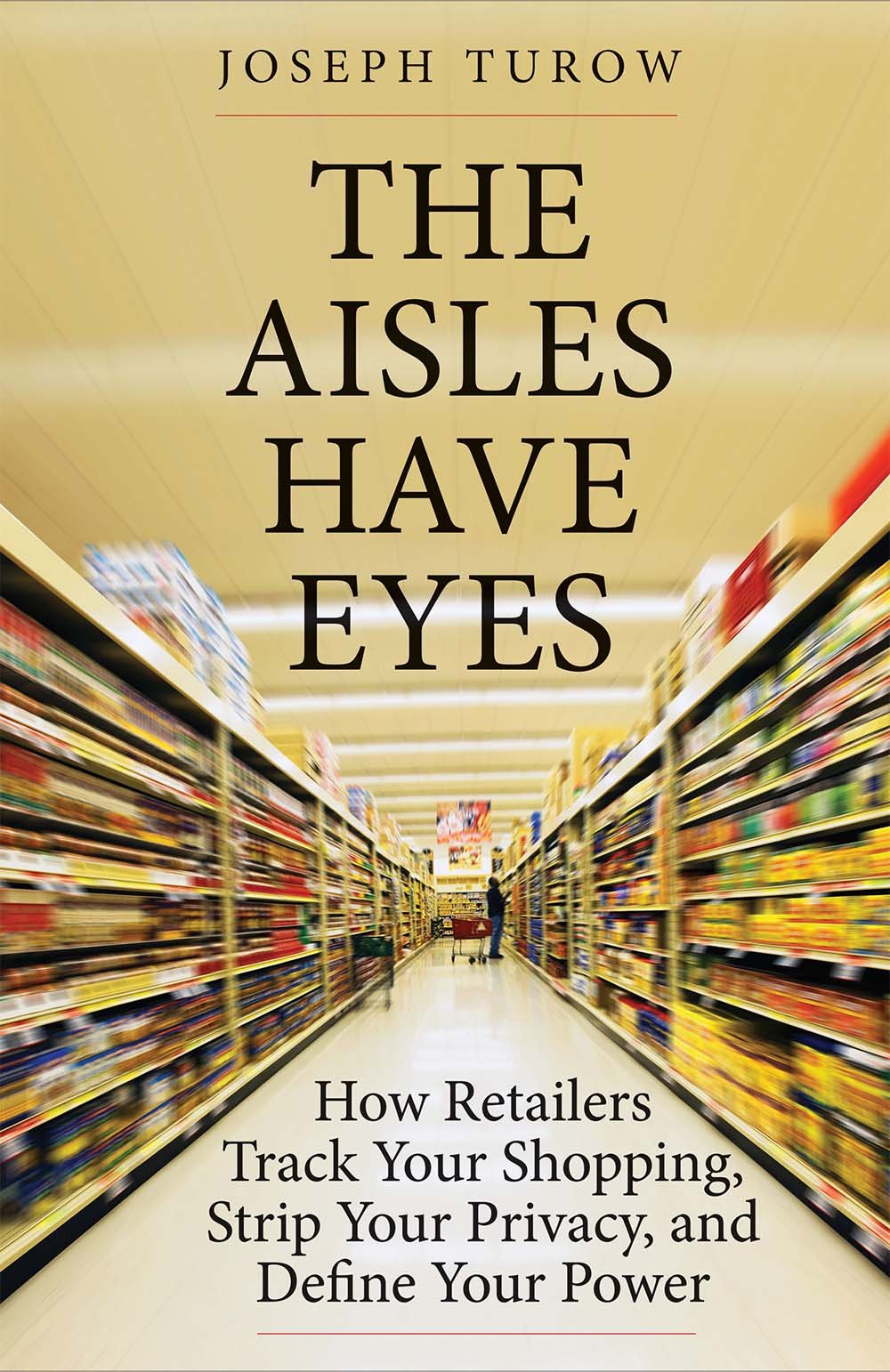 The Aisles Have Eyes: How Retailers Track Your Shopping, Strip Your Privacy, and Define Your Power cover