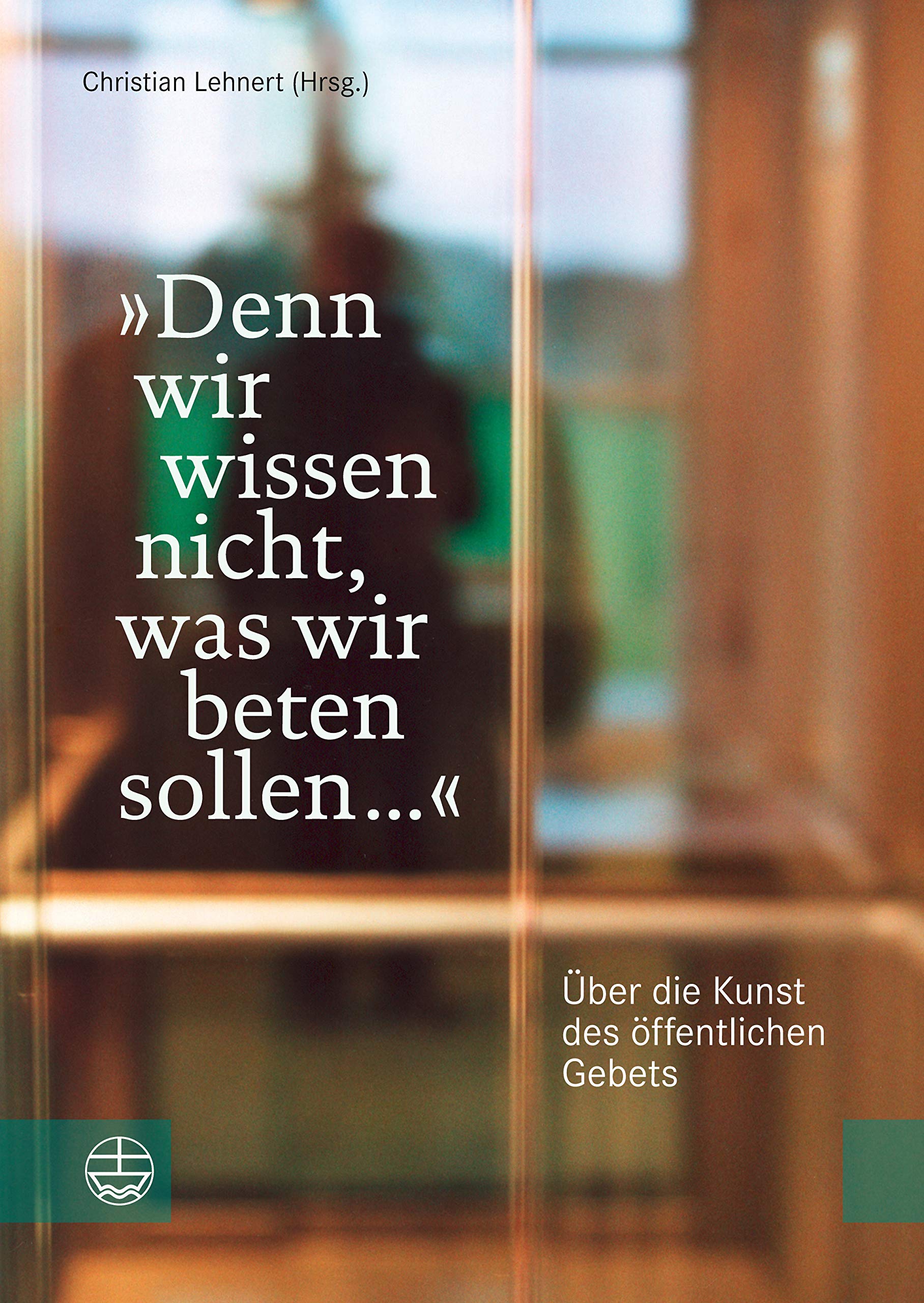 "Denn wir wissen nicht, was wir beten sollen ...": Über die Kunst des öffentlichen Gebets (Impulse für Liturgie und Gottesdienst 1) (German Edition)
