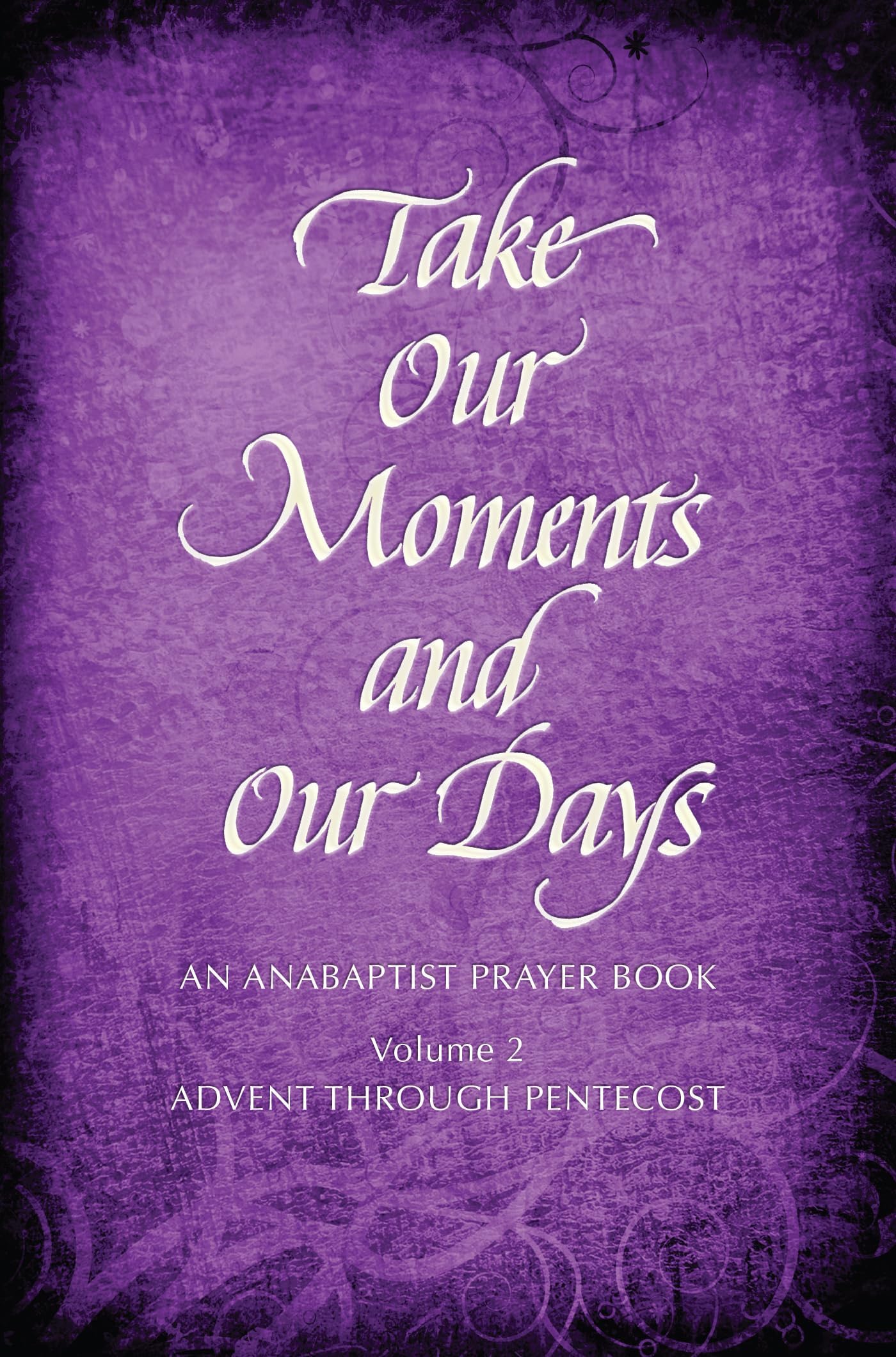 Take Our Moments and Our Days: An Anabaptist Prayer Book: Advent Through Pentecost Hardcover – Import, 30 October 2010