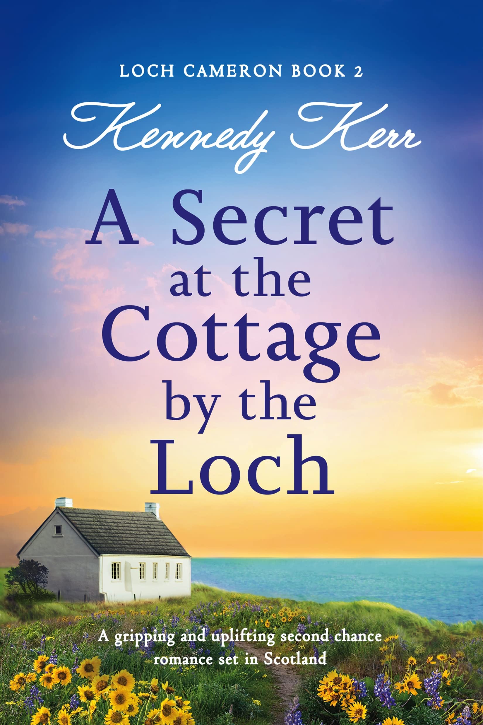 A Secret at the Cottage by the Loch: A gripping and uplifting second chance romance set in Scotland (Loch Cameron Book 2)