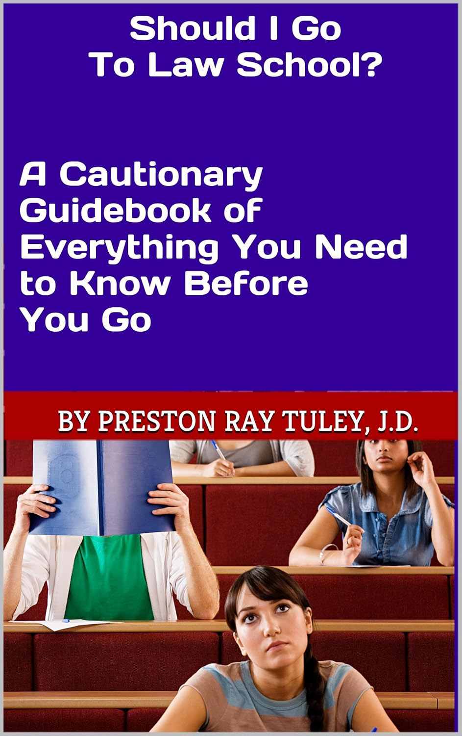Should I Go To Law School? A Cautionary Guidebook of Everything You Need to Know