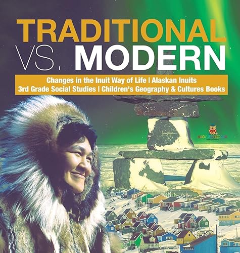 Traditional vs. Modern | Changes in the Inuit Way of Life | Alaskan Inuits | 3rd Grade Social Studies | Children's Geography &amp; Cultures Books
