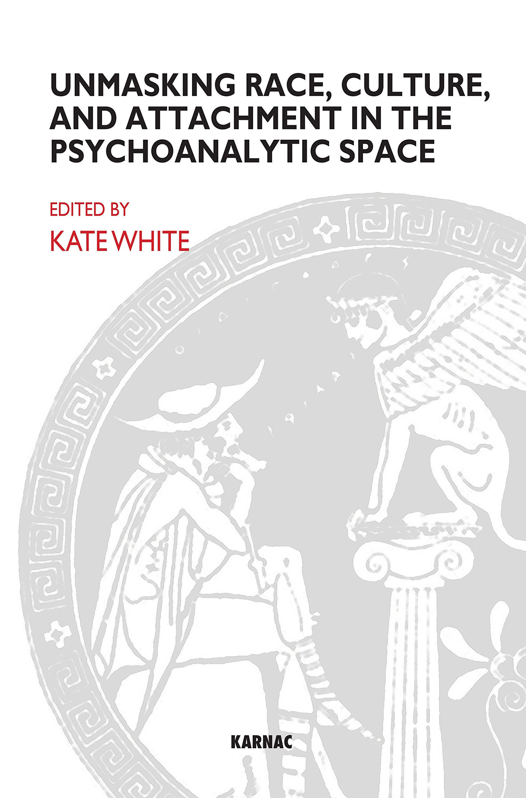 Unmasking Race, Culture, and Attachment in the Psychoanalytic Space: What do we see? What do we think? What do we feel? (The John Bowlby Memorial Conference Monograph Series)