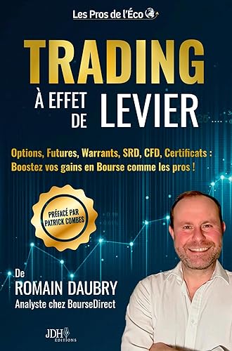 Trading à effet de levier: Options, Futures, Warrants, SRD, CFD, Certificats : Boostez vos gains en Bourse comme les pros !