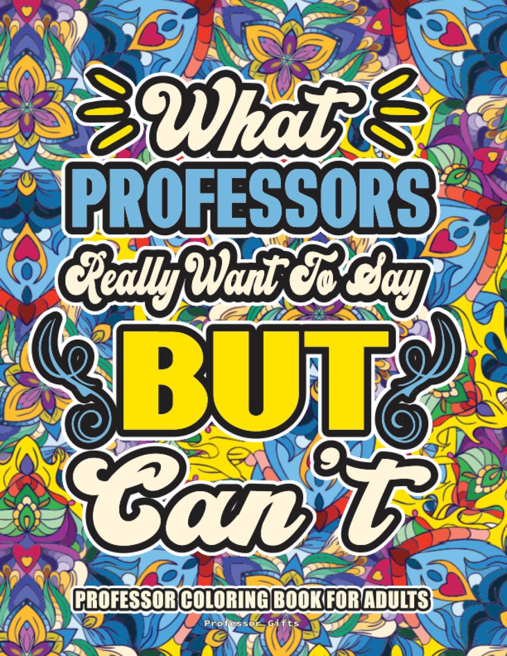 Professor Gifts: Professor Coloring Book for Adults: A Totally Hilarious Coloring Book Full of Professor Problems for Relief from Stress and Happiness