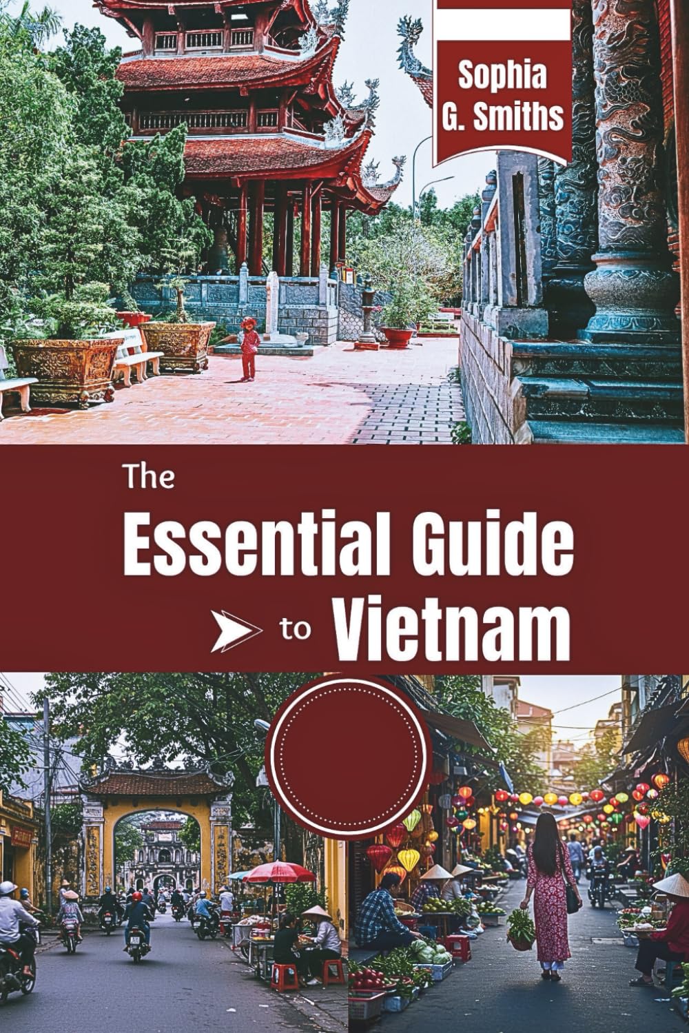 The Essential Guide to Vietnam: Your Comprehensive Companion for an Unforgettable Journey (SOPHIA JOURNEY)