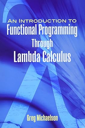 An Introduction to Functional Programming Through Lambda Calculus ...