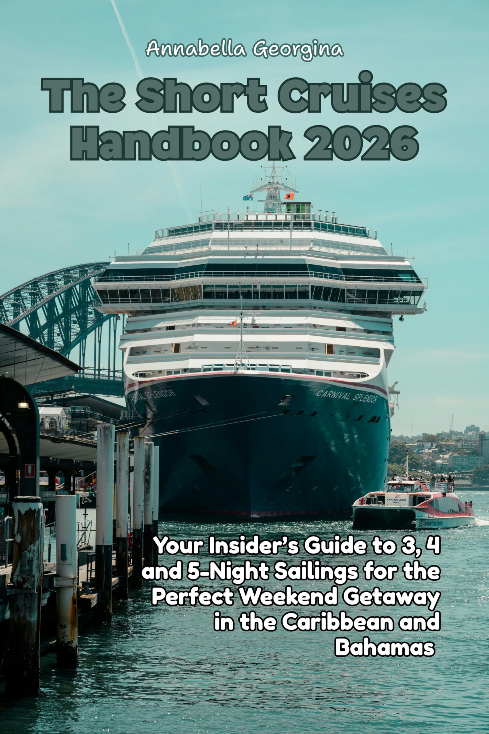 The Short Cruises Handbook 2026: Your Insider’s Guide to 3, 4 and 5-Night Sailings for the Perfect Weekend Getaway in the Caribbean and Bahamas (The Insider's Short Cruise Guides)