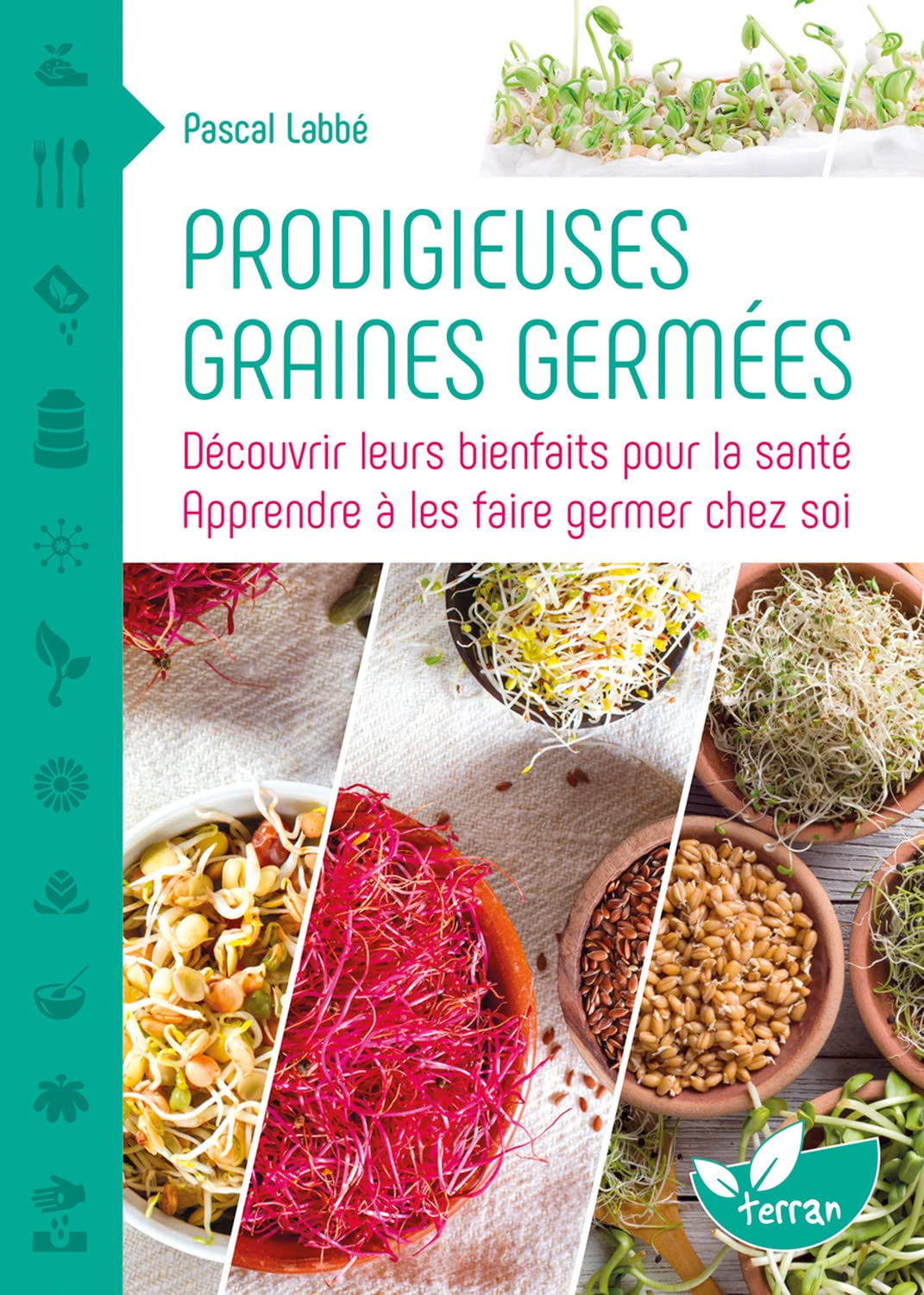 Prodigieuses graines germées - Découvrir leurs bienfaits pour la santé: Découvrir leurs bienfaits pour la santé, apprendre à les faire germer chez soi