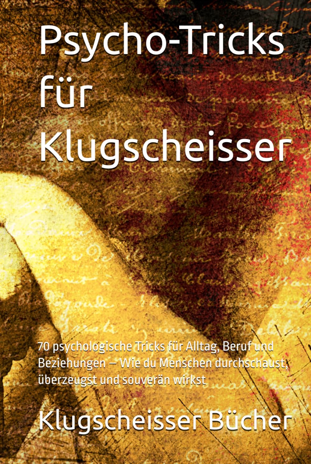 Psycho-Tricks für Klugscheisser: 70 psychologische Tricks für Alltag, Beruf und Beziehungen – Wie du Menschen durchschaust, überzeugst und souverän wirkst (Klugscheisser Bücher)