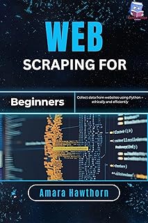 Web Scraping for Beginners: Collect data from websites using Python – ethically and efficiently