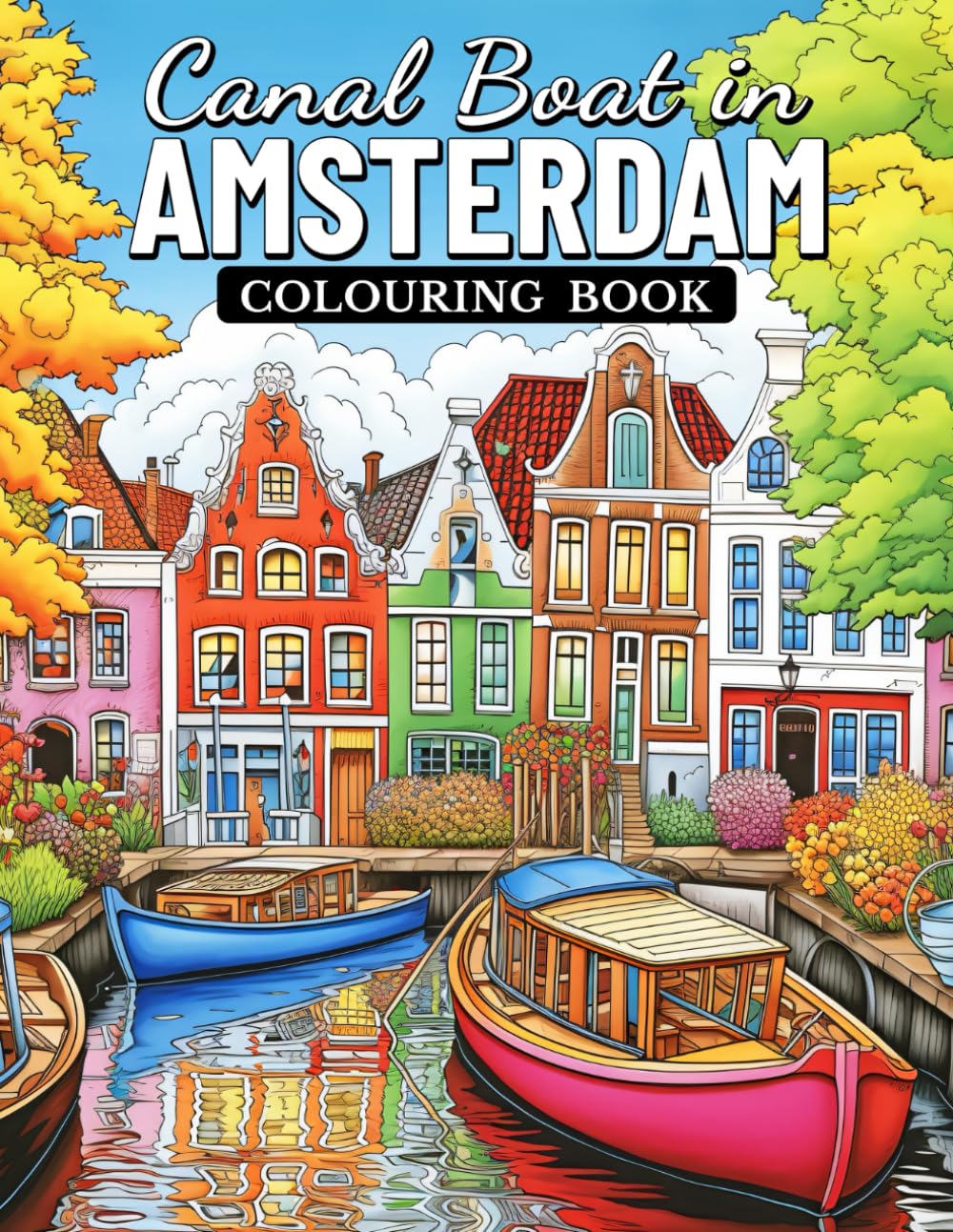Canal Boats in Amsterdam: Colouring book Book for Adults Featuring Most Beautiful Town Scenes and Canal River Boats in the Netherlands