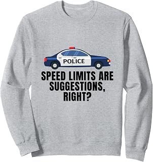 Police Speed limits are suggestions, right - Sarcasm Sweatshirt