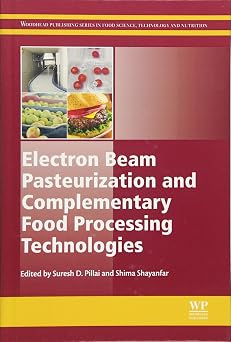 Electron Beam Pasteurization and Complementary Food Processing Technologies Woodhead Publishing Series in Food Science, Technology and Nutrition