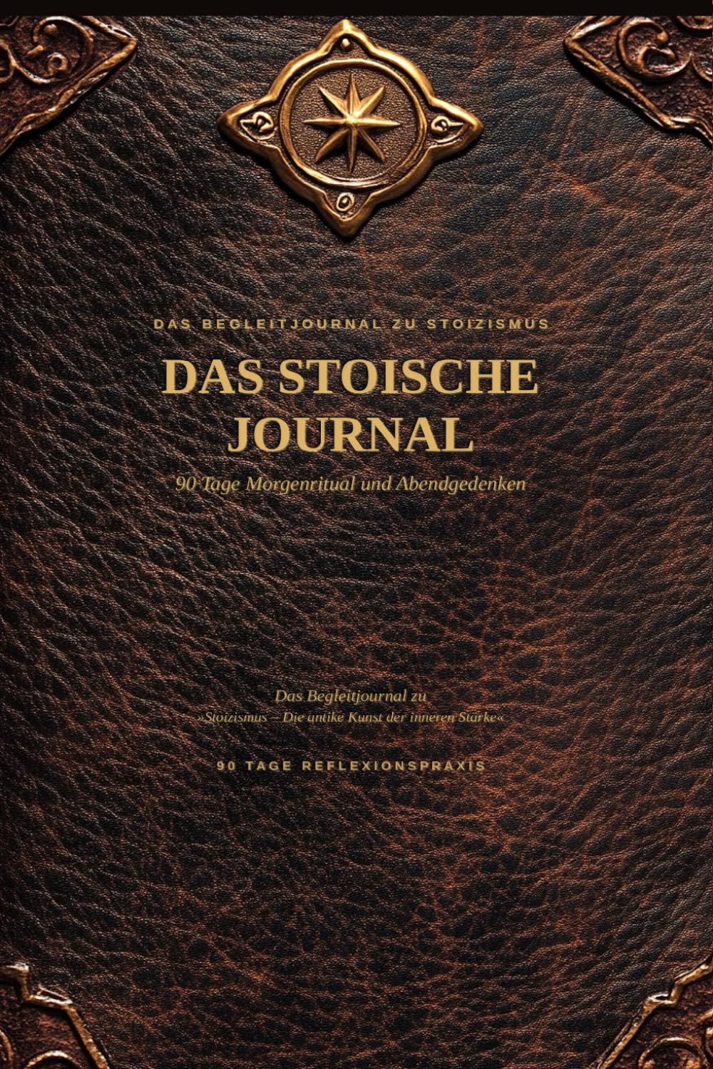 Das Stoische Journal: 90 Tage Morgenritual und Abendgedenken - Das Begleitjournal zu "Stoizismus - Die antike Kunst der inneren Stärke"