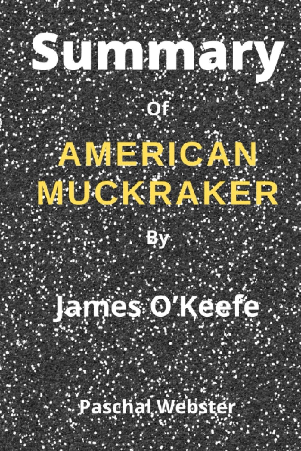Summary of American Muckraker By James O’Keefe: Rethinking Journalism for the 21st Century