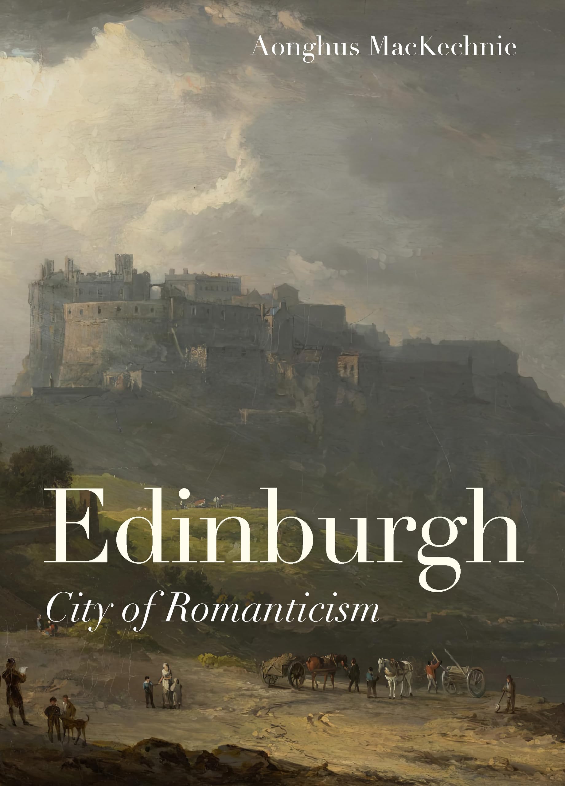 Edinburgh: City of Romanticism (Architectural History of the British Isles)