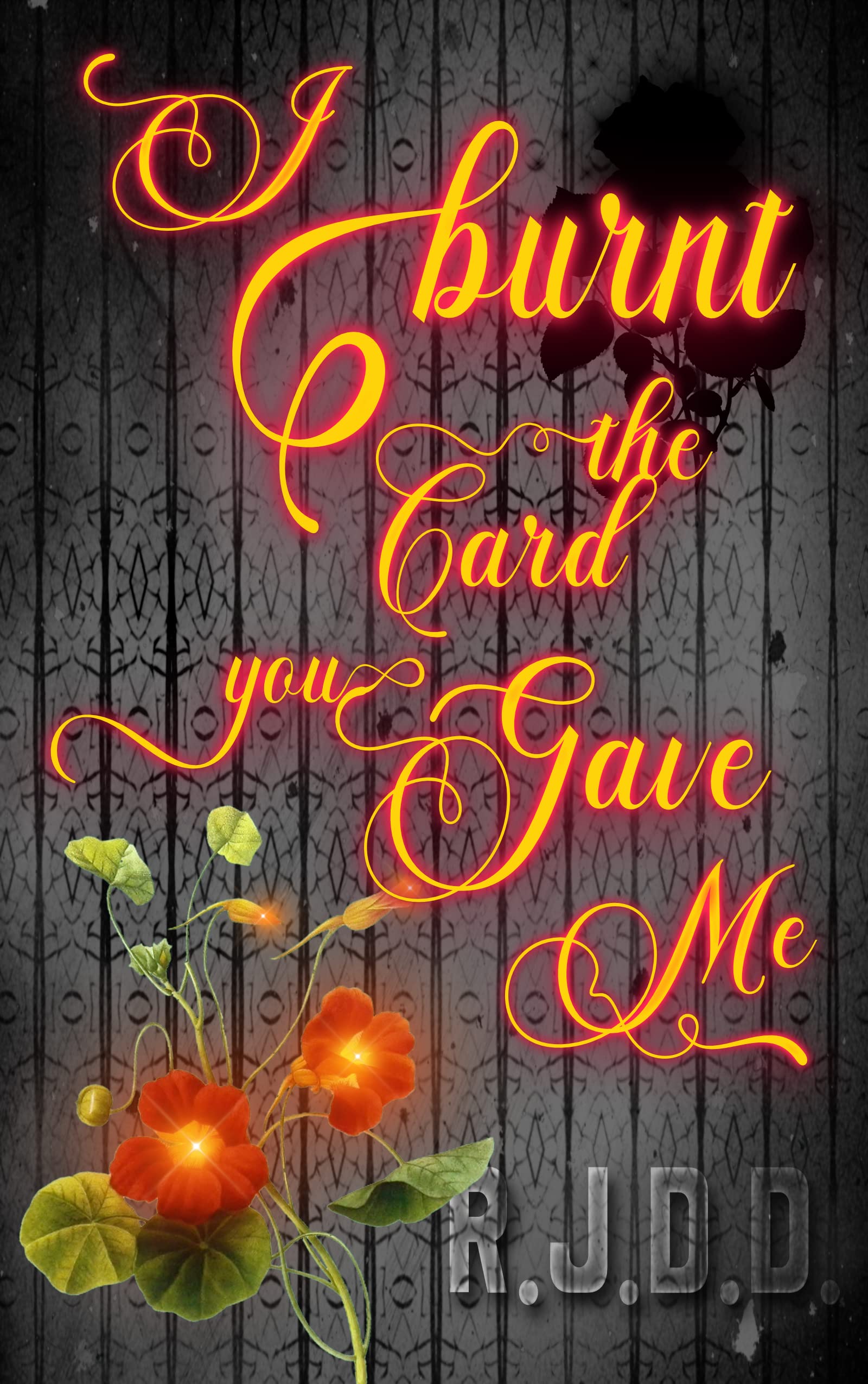 I Burnt the Card You Gave Me: A poetry collection on lost love and rediscovering self-love