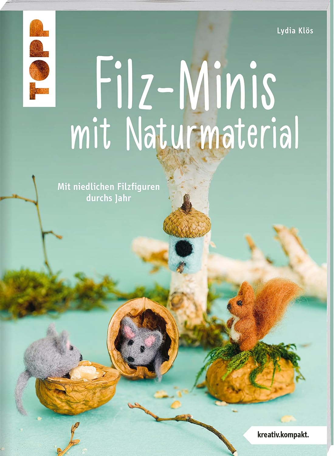 Filz-Minis mit Naturmaterial (kreativ.kompakt): Mit niedlichen Filzfiguren durchs Jahr