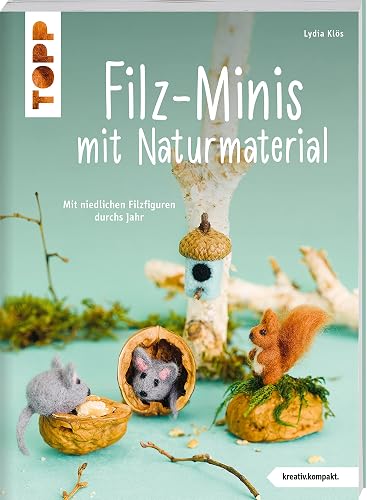 Filz-Minis mit Naturmaterial (kreativ.kompakt): Mit niedlichen Filzfiguren durchs Jahr