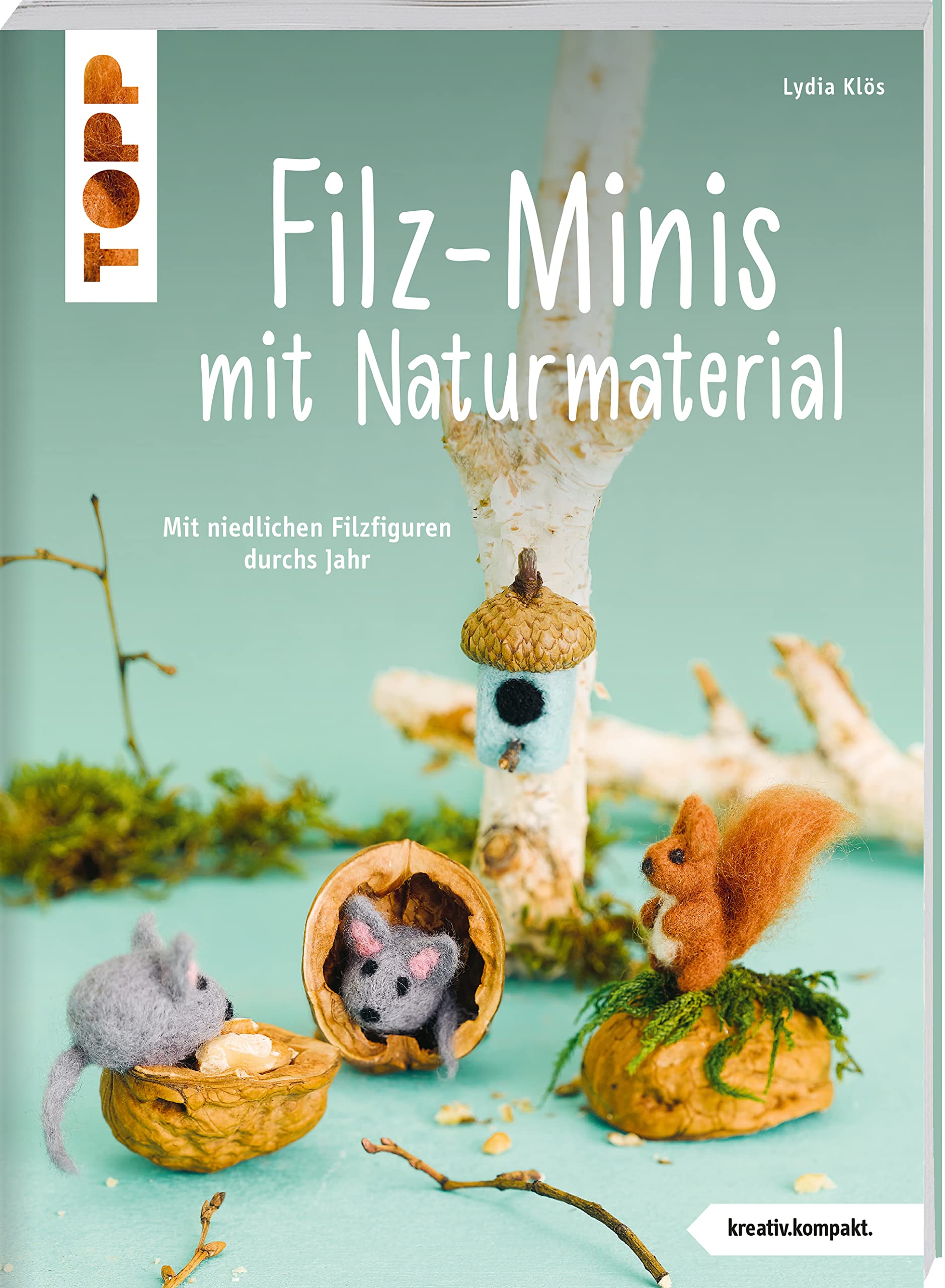 Filz-Minis mit Naturmaterial (kreativ.kompakt.): Mit niedlichen Filzfiguren durchs Jahr
