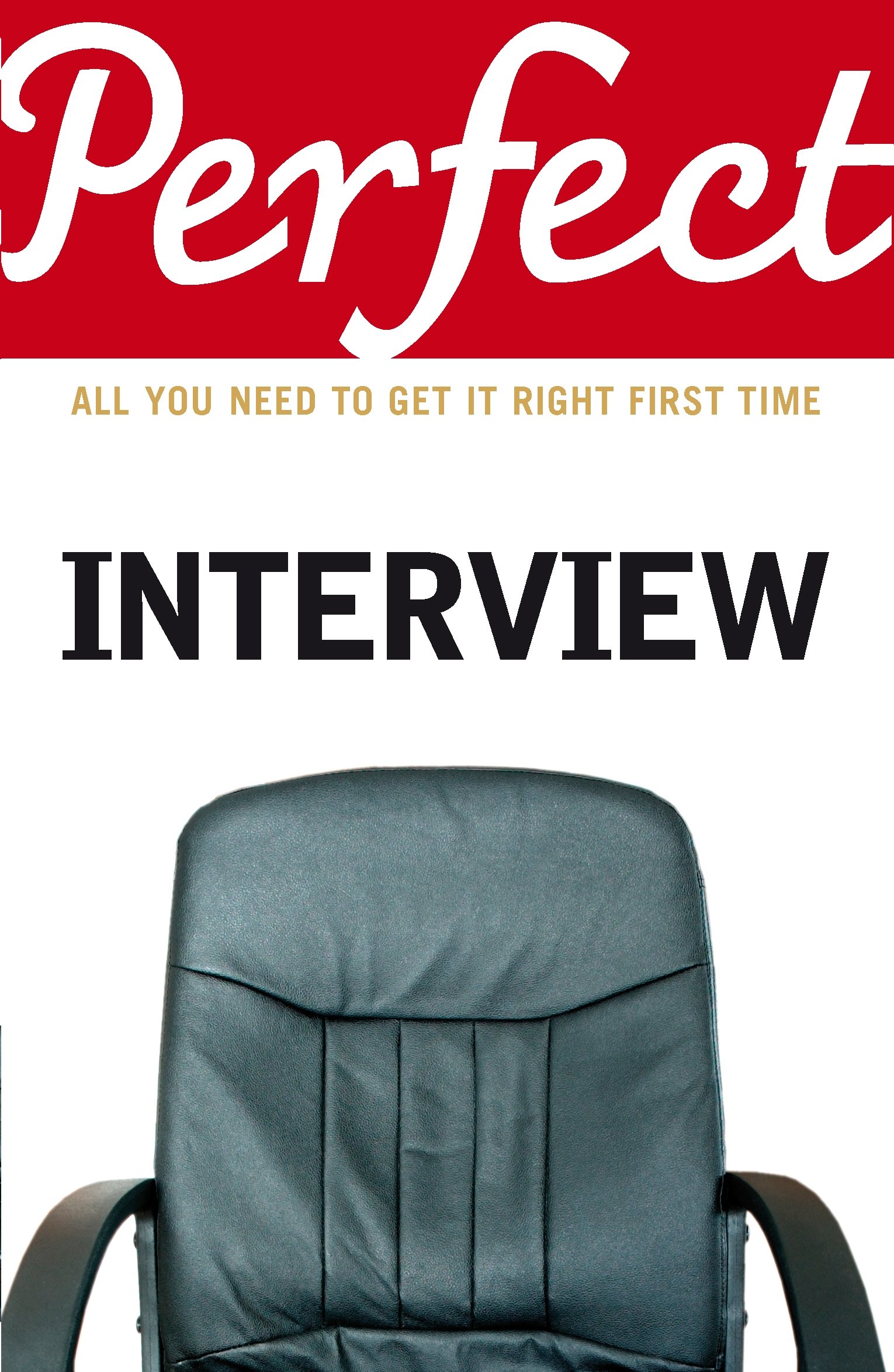 The Perfect Interview: All you need to get it right the first ti