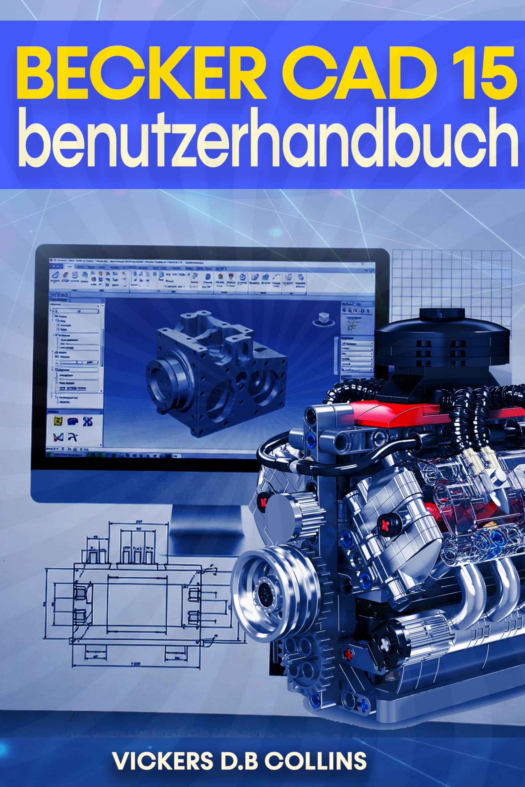 Becker Cad 15 Benutzerhandbuch: Präzise 2D Konstruktion und praktische 3D Modellierung mit vollem Vertrauen (German Edition)