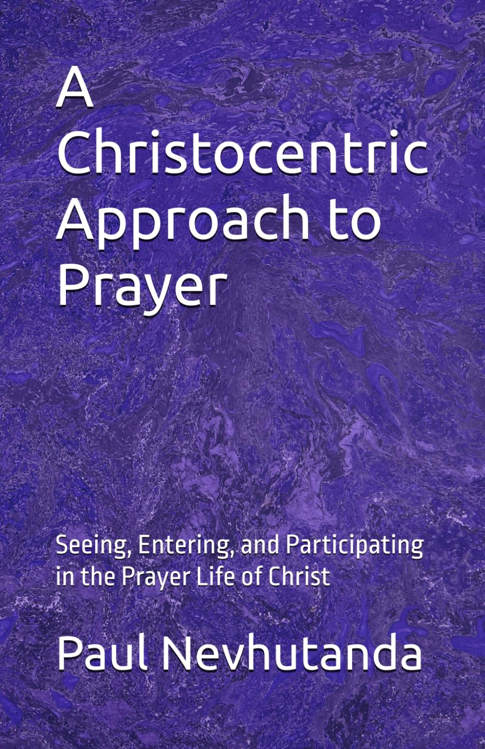 A Christocentric Approach to Prayer: Seeing, Entering, and Participating in the Prayer Life of Christ