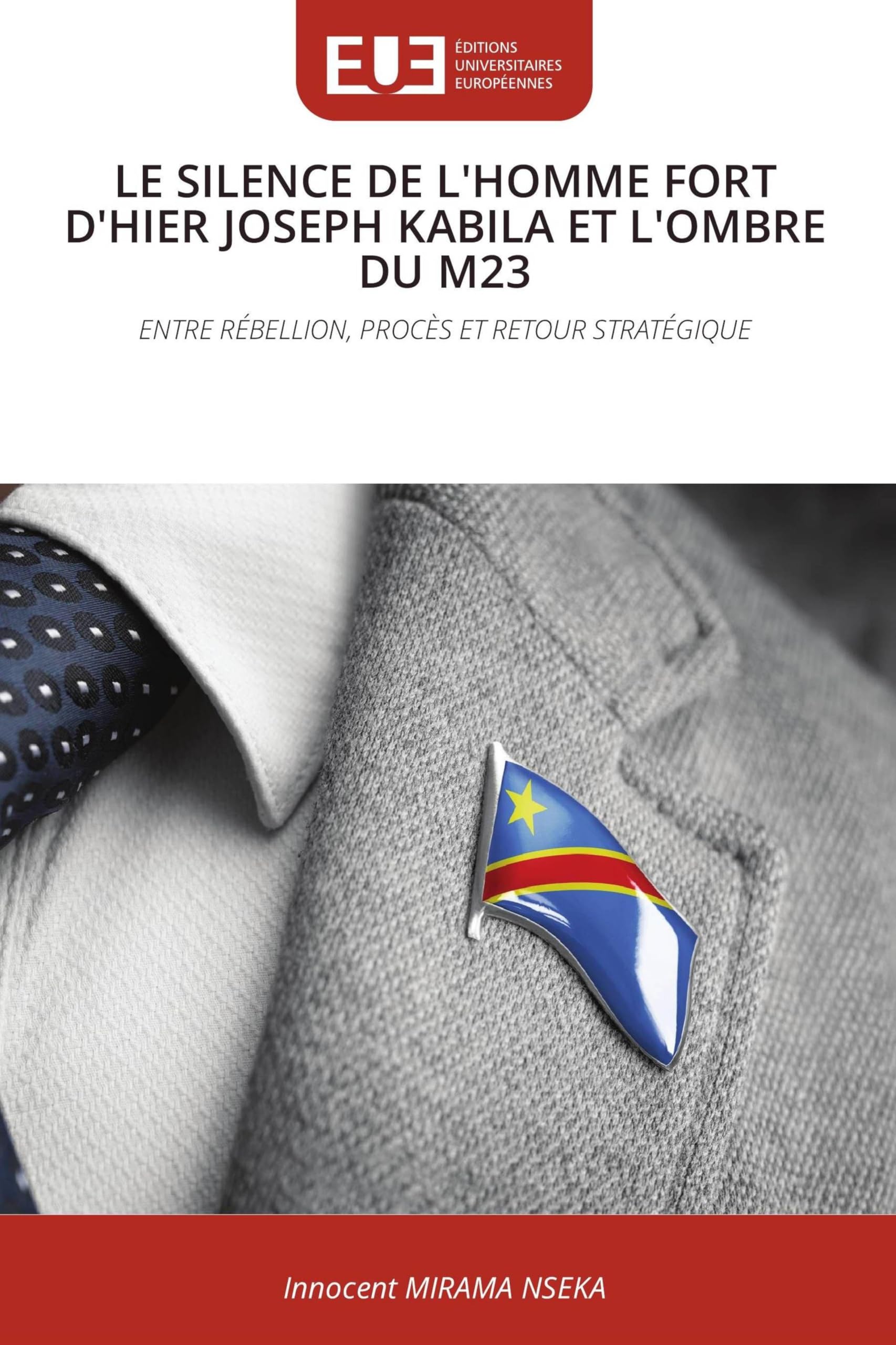 Le Silence de l'Homme Fort d'Hier Joseph Kabila Et l'Ombre Du M23: ENTRE RÉBELLION, PROCÈS ET RETOUR STRATÉGIQUE