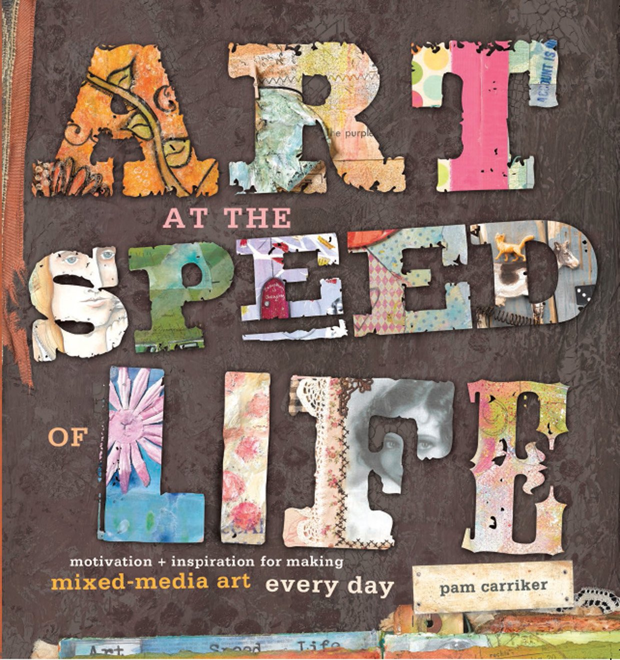 Art at the Speed of Life: motivation + inspiration for making mixed-media art every day