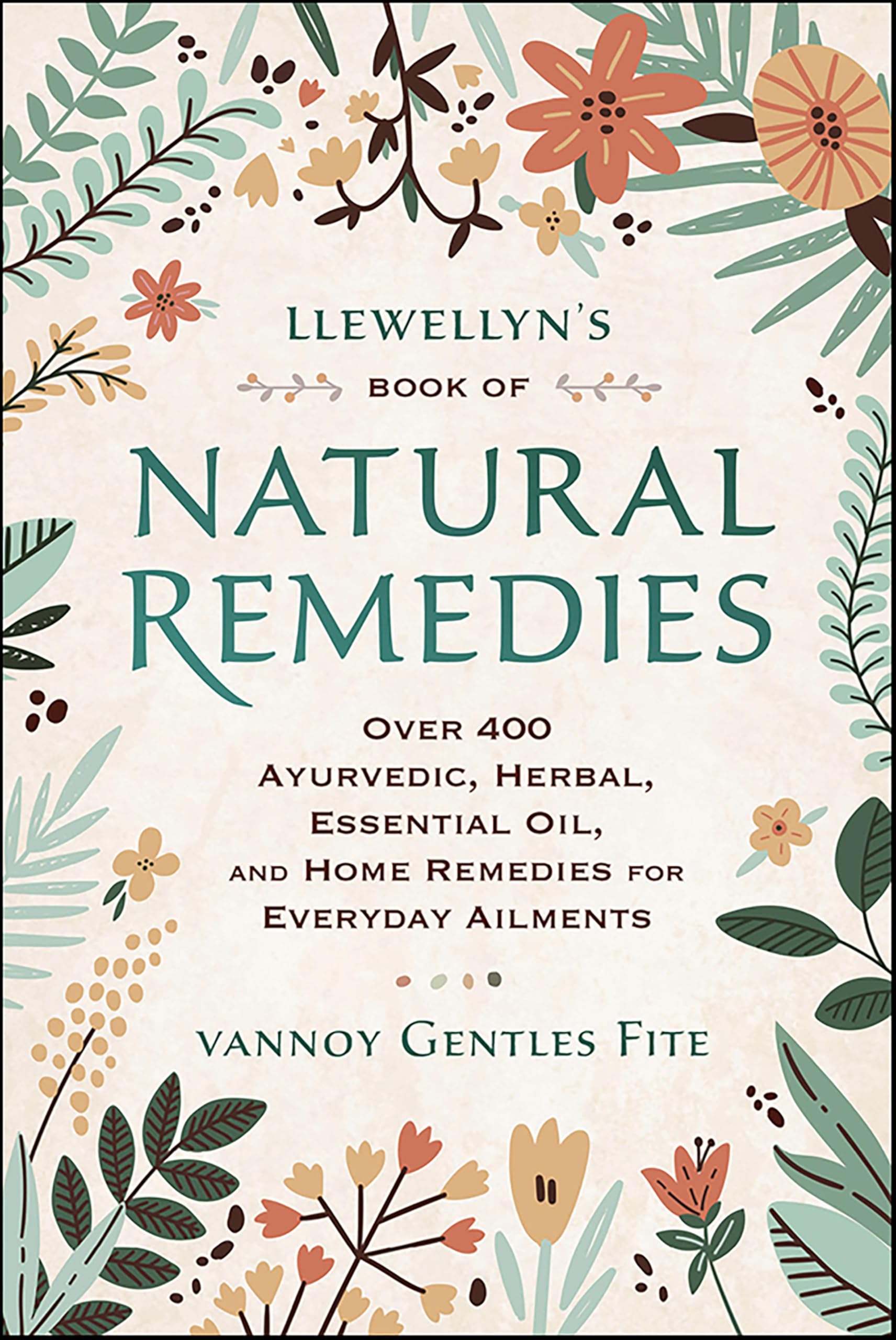 Llewellyn's Book of Natural Remedies: Over 400 Ayurvedic, Herbal, Essential Oil, and Home Remedies for Everyday Ailments