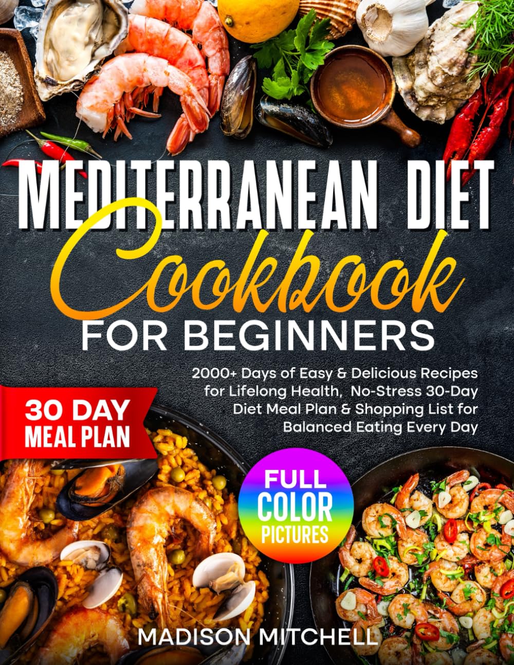 Mediterranean Diet Cookbook for Beginners: 2000+ Days of Easy & Nutritious Recipes for Lifelong Health, Full Color Pictures, No-Stress 30-Day Diet ...