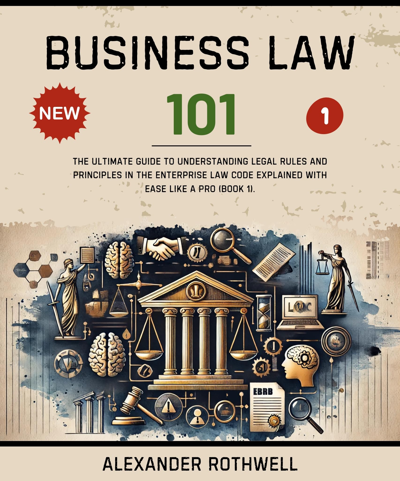 Business Law 101: The Ultimate Guide to Understanding Legal Rules and Principles in the Enterprise Law Code Explained with Ease Like a Pro (Book 1). (Master ... (Legal Vocabulary And Terminology) 52)