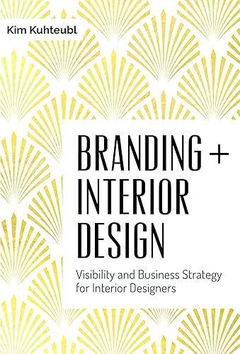 Branding Interior Design: Visibilty and Business Strategy for Interior Designers: Visibility and Business Strategy for Interior Designers