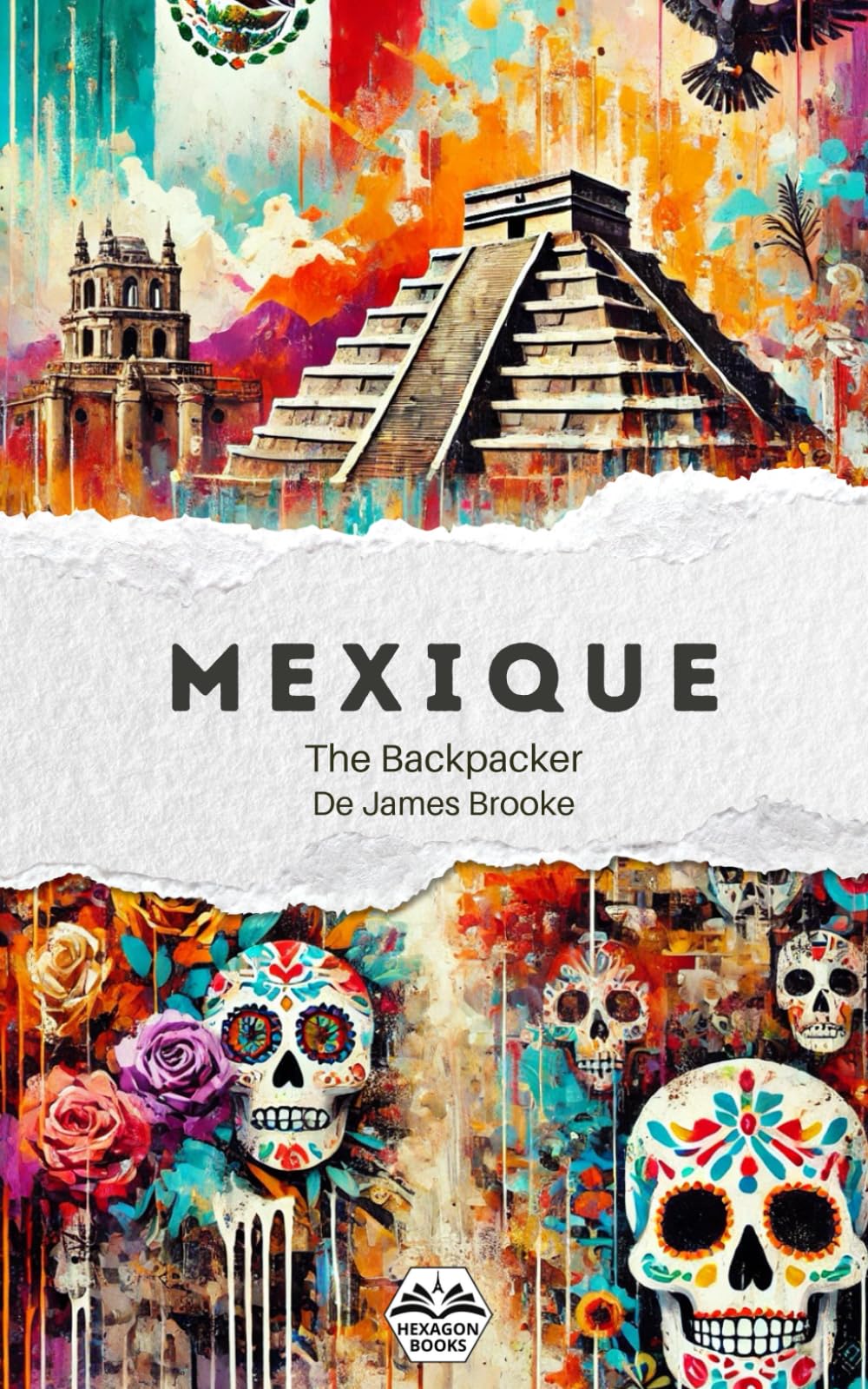 The Backpacker Mexique – Guide de voyage narratif: Récit court et immersif | Complète vos guides pratiques | Mexico, Oaxaca, Chiapas, Yucatán, Holbox et plus encore (The Backpacker - French Edition)