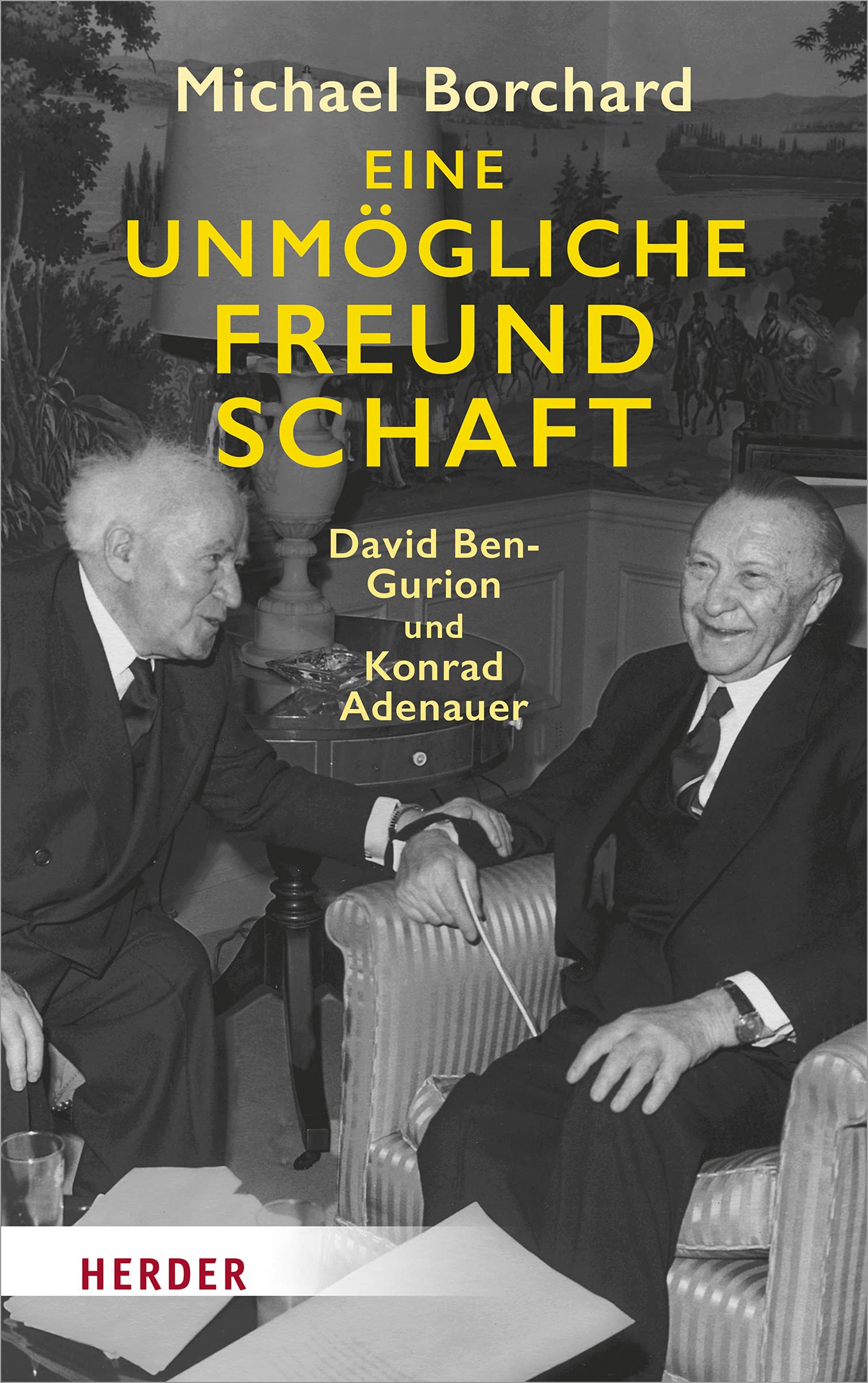 Eine unmögliche Freundschaft: David Ben-Gurion und Konrad Adenauer